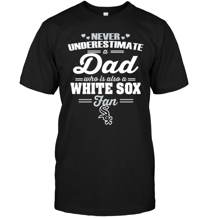 Never Underestimate A Dad Who Is Also A Chicago White Sox Fan T-Shirt -  TeeNaviSport