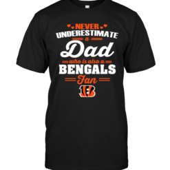 Never Underestimate A Dad Who Is Also A Cincinnati Bengals Fan