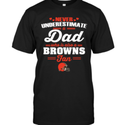 Never Underestimate A Dad Who Is Also A Cleveland Browns Fan