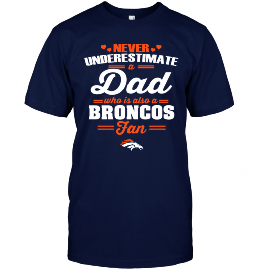Never Underestimate A Dad Who Is Also A Denver Broncos Fan