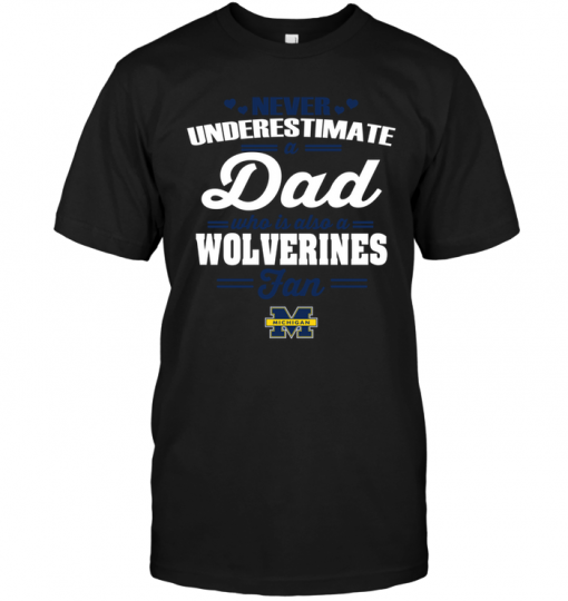 Never Underestimate A Dad Who Is Also A Michigan Wolverines Fan