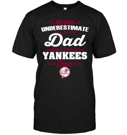 Never Underestimate A Dad Who Is Also A New York Yankees Fan