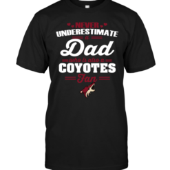 Never Underestimate A Dad Who Is Also A Phoenix Coyotes FanNever Underestimate A Dad Who Is Also A Phoenix Coyotes Fan