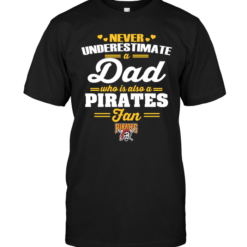 Never Underestimate A Dad Who Is Also A Pittsburgh Pirates Fan
