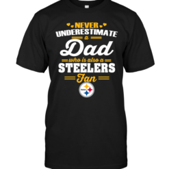 Never Underestimate A Dad Who Is Also A Pittsburgh Steelers Fan