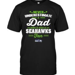 Never Underestimate A Dad Who Is Also A Seattle Seahawks Fan
