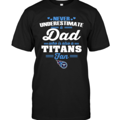 Never Underestimate A Dad Who Is Also A Tennessee Titans Fan