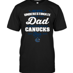 Never Underestimate A Dad Who Is Also A Vancouver Canucks Fan