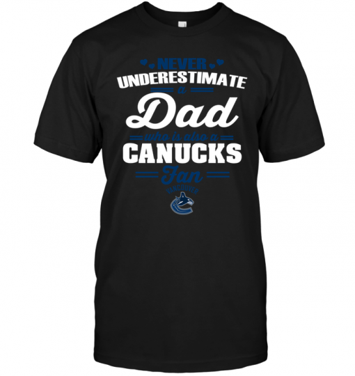 Never Underestimate A Dad Who Is Also A Vancouver Canucks Fan