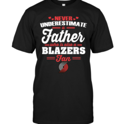Never Underestimate A Father Who Is Also A Blazers Fan