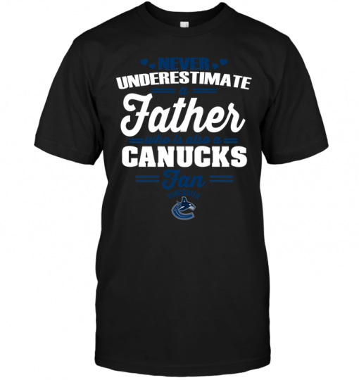 Never Underestimate A Father Who Is Also A Canucks Fan