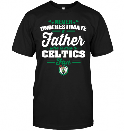 Never Underestimate A Father Who Is Also A Celtics Fan