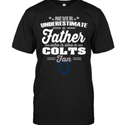 Never Underestimate A Father Who Is Also A Colts Fan