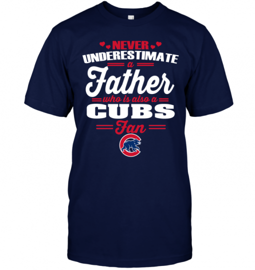 Never Underestimate A Father Who Is Also A Cubs Fan