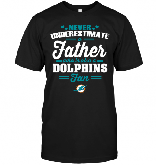 Never Underestimate A Father Who Is Also A Dolphins Fan