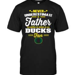 Never Underestimate A Father Who Is Also A Ducks Fan