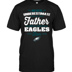 Never Underestimate A Father Who Is Also A Eagles Fan