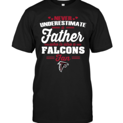 Never Underestimate A Father Who Is Also A Falcons Fan