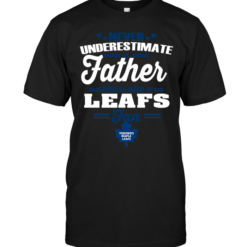 Never Underestimate A Father Who Is Also A Leafs Fan