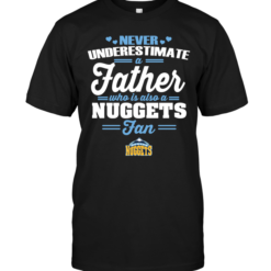 Never Underestimate A Father Who Is Also A Nuggets Fan