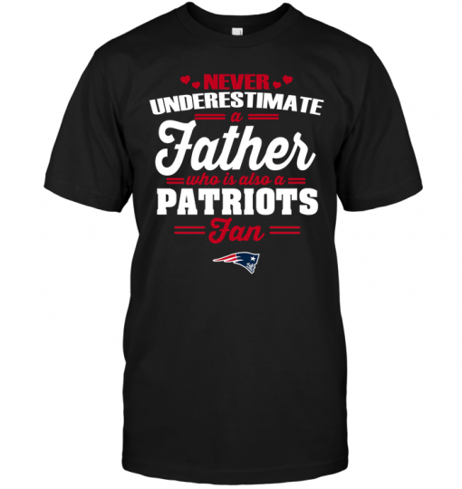Never Underestimate A Father Who Is Also A Patriots Fan