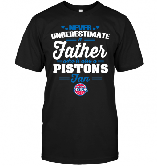 Never Underestimate A Father Who Is Also A Pistons Fan