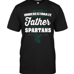 Never Underestimate A Father Who Is Also A Spartans Fan