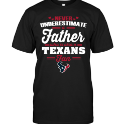 Never Underestimate A Father Who Is Also A Texans Fan