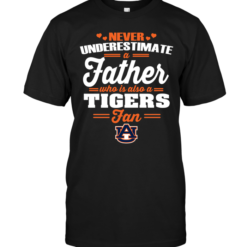 Never Underestimate A Father Who Is Also An Auburn Tigers Fan