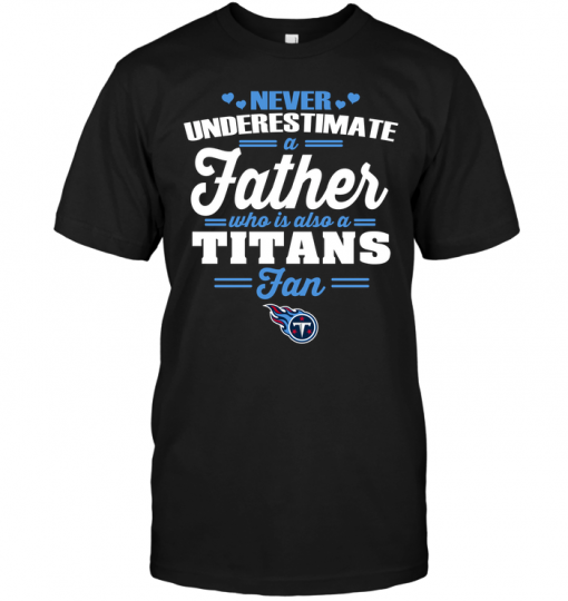 Never Underestimate A Father Who Is Also A Titans Fan