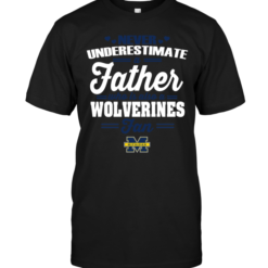 Never Underestimate A Father Who Is Also A Wolverines Fan