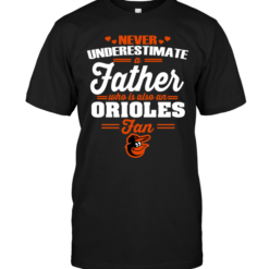 Never Underestimate A Father Who Is Also An Orioles Fan