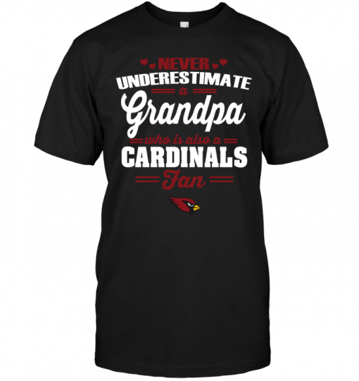 Never Underestimate A Grandpa Who Is Also An Arizona Cardinals FanNever Underestimate A Grandpa Who Is Also An Arizona Cardinals Fan