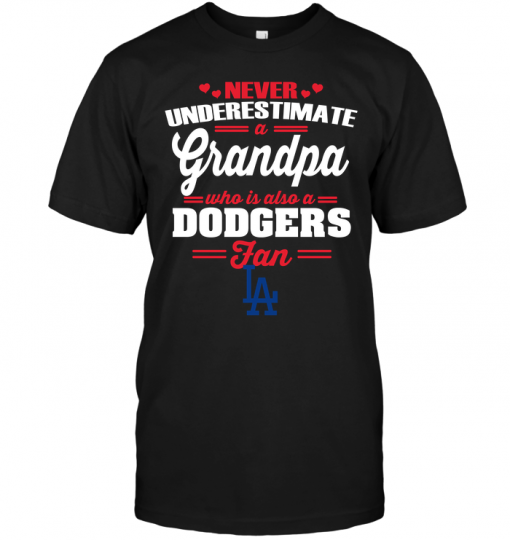 Never Underestimate A Grandpa Who Is Also A Dodgers FanNever Underestimate A Grandpa Who Is Also A Dodgers Fan