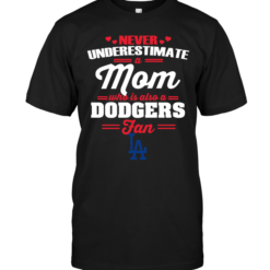Never Underestimate A Mom Who Is Also A Los Angeles Dodgers Fan