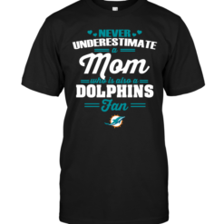 Never Underestimate A Mom Who Is Also A Miami Dolphins Fan