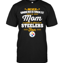 Never Underestimate A Mom Who Is Also A Pittsburgh Steelers Fan