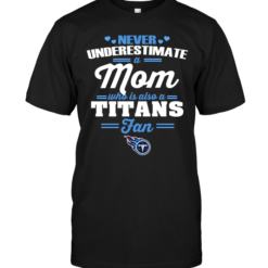 Never Underestimate A Mom Who Is Also A Tennessee Titans Fan