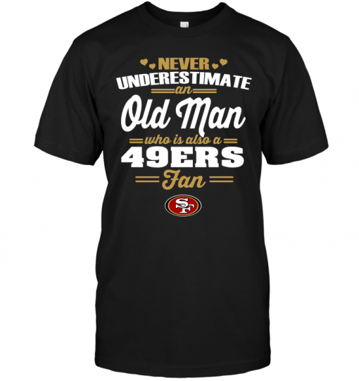 Never Underestimate An Old Man Who Is Also A 49ers Fan