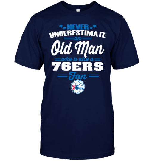 Never Underestimate An Old Man Who Is Also A 76ers Fan
