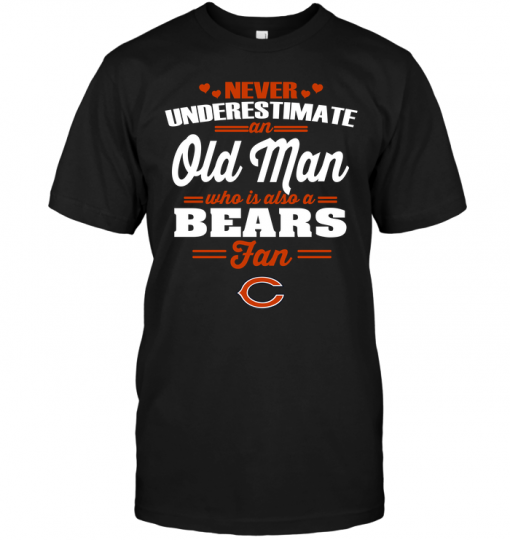 Never Underestimate An Old Man Who Is Also A Bears Fan