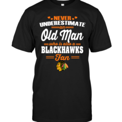 Never Underestimate An Old Man Who Is Also A Blackhawks Fan