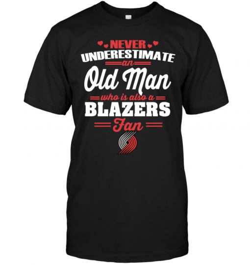Never Underestimate An Old Man Who Is Also A Blazers Fan