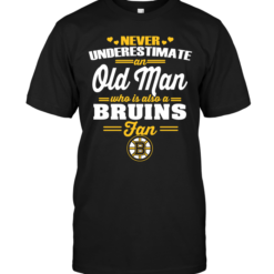 Never Underestimate An Old Man Who Is Also A Bruins Fan