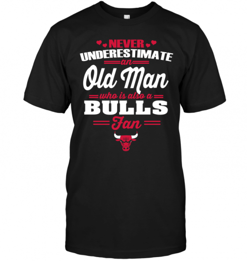 Never Underestimate An Old Man Who Is Also A Bulls Fan
