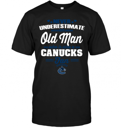 Never Underestimate An Old Man Who Is Also A Canucks Fan