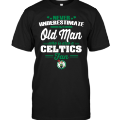 Never Underestimate An Old Man Who Is Also A Celtics Fan