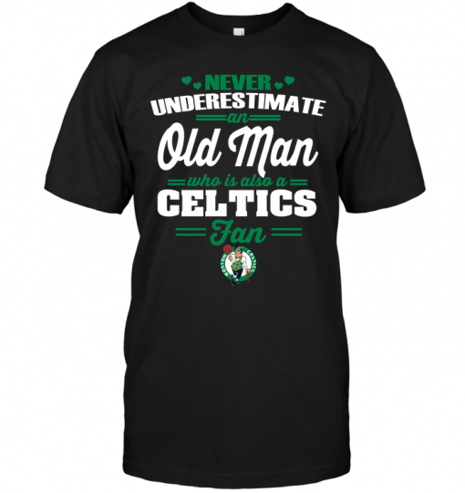 Never Underestimate An Old Man Who Is Also A Celtics Fan
