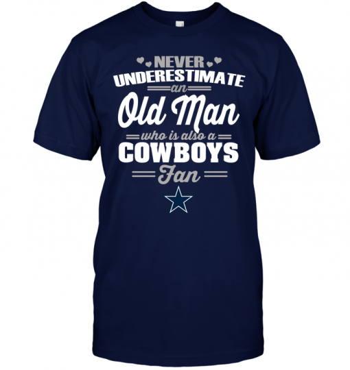 Never Underestimate An Old Man Who Is Also A Cowboys Fan