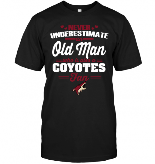 Never Underestimate An Old Man Who Is Also A Coyotes FanNever Underestimate An Old Man Who Is Also A Coyotes Fan